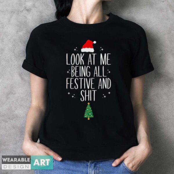 Christmas Shirt, Look At Me Being All Festive And Sht, Funny Christmas - Ladies T-Shirt