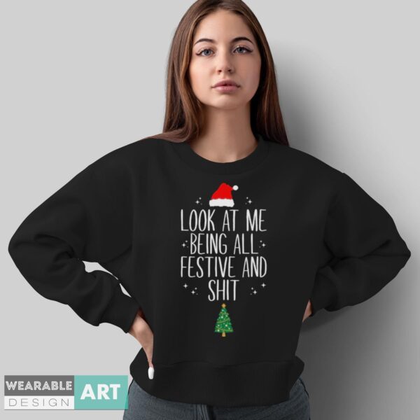 Christmas Shirt, Look At Me Being All Festive And Sht, Funny Christmas - Sweatshirt