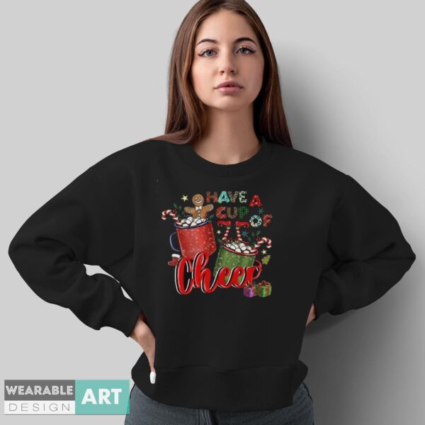 Have A Cup Of Cheer Shirt, Christmas Gift Idea, Christmas Shirt - Sweatshirt